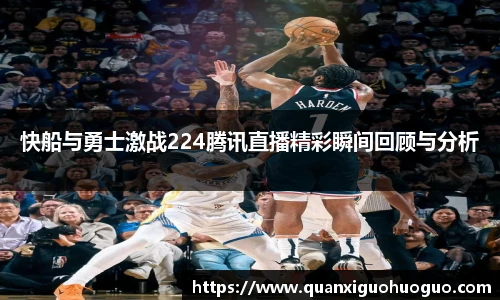 快船与勇士激战224腾讯直播精彩瞬间回顾与分析