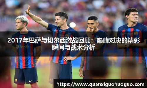 2017年巴萨与切尔西激战回顾：巅峰对决的精彩瞬间与战术分析