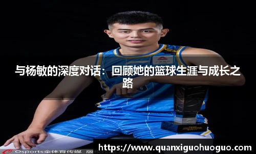 与杨敏的深度对话：回顾她的篮球生涯与成长之路