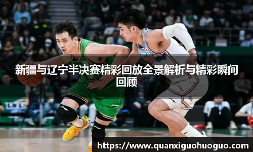 新疆与辽宁半决赛精彩回放全景解析与精彩瞬间回顾